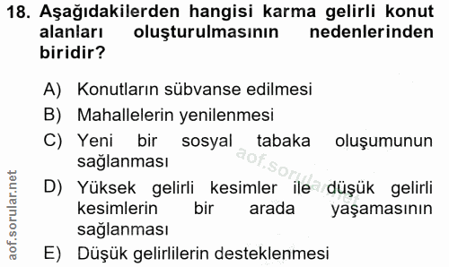18. soru: Aşağıdakilerden hangisi karma gelirli konut alanları oluşturulmasının nedenlerinden biridir? A) Konutların sübvanse e…