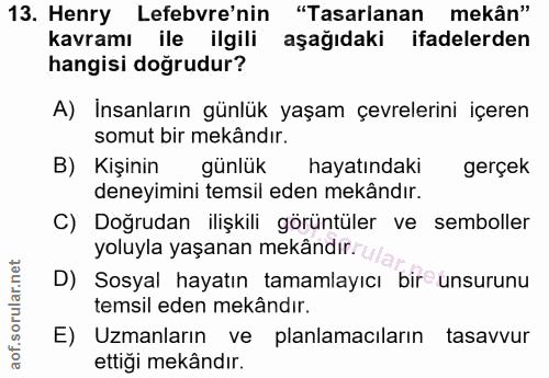 13. soru: Henry Lefebvre'nin "Tasarlanan mekân" kavramı ile ilgili aşağıdaki ifadelerden hangisi doğrudur? A) Insanların günlük…