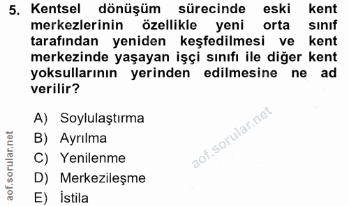 5. soru: Kentsel dönüşüm sürecinde eski kent merkezlerinin özellikle yeni orta sinif tarafından yeniden keşfedilmesi ve kent m…
