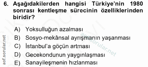 6. soru: Aşağıdakilerden hangisi Türkiye'nin 1980 sonrası kentleşme sürecinin özelliklerinden biridir? A) Yoksulluğun azalması…