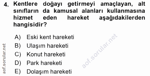 4. soru: Kentlere doğayı getirmeyi amaçlayan, alt sınıfların da kamusal alanları kullanmasına hizmet eden hareket aşağıdakiler…