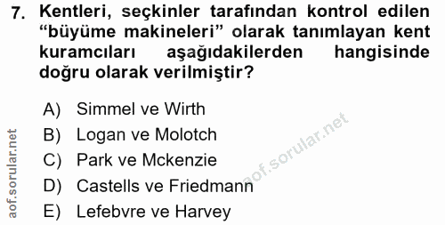 7. soru: Kentleri, seçkinler tarafından kontrol edilen "büyüme makineleri" olarak tanımlayan kent kuramcıları aşağıdakilerden…