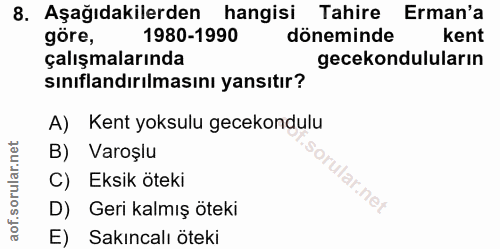 8. soru: Aşağıdakilerden hangisi Tahire Erman'a göre, 1980-1990 döneminde kent çalışmalarında gecekonduluların sınıflandırılma…