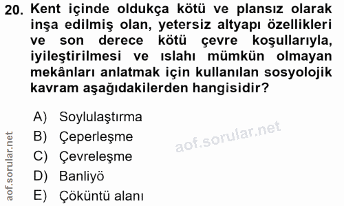 20. soru: Kent içinde oldukça kötü ve plansız olarak inşa edilmiş olan, yetersiz altyapı özellikleri ve son derece kötü çevre k…