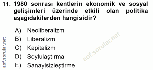 11. soru: 1980 sonrası kentlerin ekonomik ve sosyal gelişimleri üzerinde etkili olan politika aşağıdakilerden hangisidir? A) Ne…