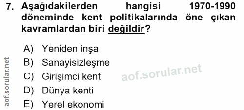 7. soru: Aşağıdakilerden hangisi 1970-1990 döneminde kent politikalarında öne çıkan kavramlardan biri değildir? A) Yeniden inş…
