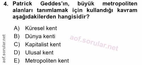 4. soru: Patrick Gedes'ın, büyük metropoliten alanları tanımlamak için kullandığı kavram aşağıdakilerden hangisidir? A) Kürese…