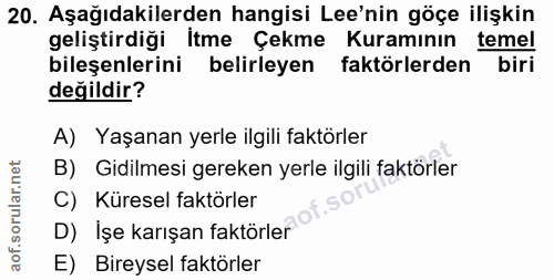 20. soru: Aşağıdakilerden hangisi Lee'nin göçe ilişkin geliştirdiği Itme Çekme Kuramının temel bileşenlerini belirleyen faktörl…
