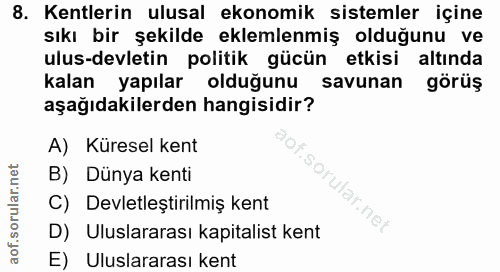 8. soru: Kentlerin ulusal ekonomik sistemler içine sıkı bir şekilde eklemlenmiş olduğunu ve ulus-devletin politik gücün etkisi…
