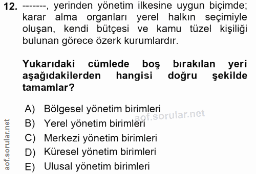 12. soru: ----, yerinden yönetim ilkesine uygun biçimde; karar alma organları yerel halkın seçimiyle oluşan, kendi bütçesi ve k…
