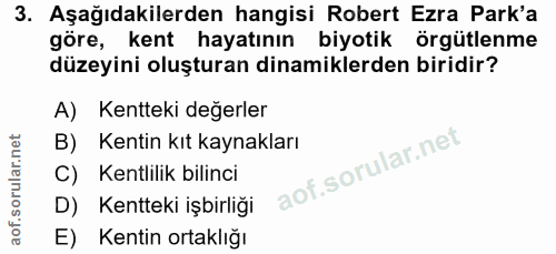 3. soru: Aşağıdakilerden hangisi Robert Ezra Park'a göre, kent hayatının biyotik örgütlenme düzeyini oluşturan dinamiklerden b…