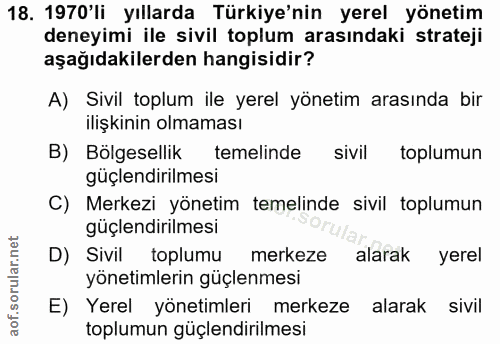 18. soru: 1970'li yıllarda Türkiye'nin yerel yönetim deneyimi ile sivil toplum arasındaki strateji aşağıdakilerden hangisidir?…