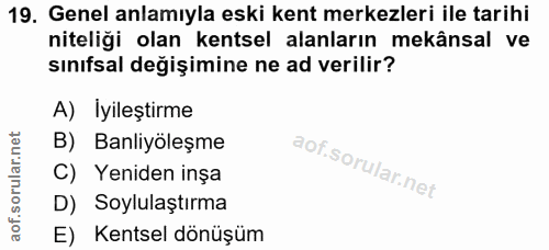 19. soru: Genel anlamıyla eski kent merkezleri ile tarihi niteliği olan kentsel alanların mekânsal ve sınıfsal değişimine ne ad…