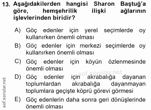 13. soru: Aşağıdakilerden hangisi Sharon Baştuğ'a göre, hemşehrilik ilişki ağlarının işlevlerinden biridir? A) Göç edenler için…