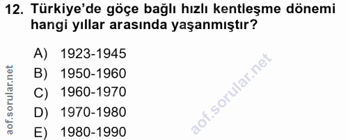 12. soru: Türkiye'de göçe bağlı hızlı kentleşme dönemi hangi yıllar arasında yaşanmıştır? A) 1923-1945 B) 1950-1960 C) 1960-197…