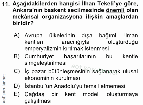 11. soru: Aşağıdakilerden hangisi İlhan Tekeli'ye göre, Ankara'nın başkent seçilmesinde önemli olan mekânsal organizasyona iliş…