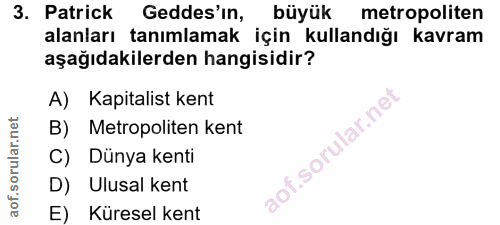 3. soru: Patrick Gedes'ın, büyük metropoliten alanları tanımlamak için kullandığı kavram aşağıdakilerden hangisidir? A) Kapita…
