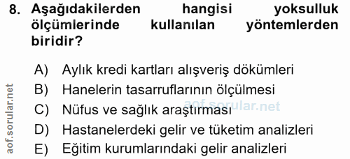 8. soru: Aşağıdakilerden hangisi yoksulluk ölçümlerinde kullanılan yöntemlerden biridir? A) Aylık kredi kartları alışveriş dök…