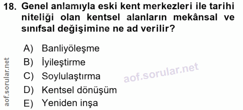 18. soru: Genel anlamıyla eski kent merkezleri ile tarihi niteliği olan kentsel alanların mekânsal ve sınıfsal değişimine ne ad…