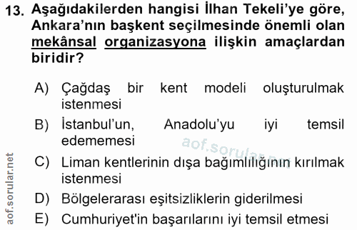 13. soru: Aşağıdakilerden hangisi İlhan Tekeli'ye göre, Ankara'nın başkent seçilmesinde önemli olan mekânsal organizasyona iliş…