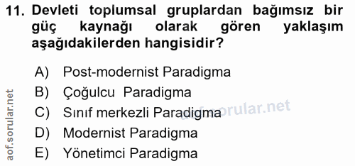11. soru: Devleti toplumsal gruplardan bağımsız bir güç kaynağı olarak gören yaklaşım aşağıdakilerden hangisidir? A) Post-moder…