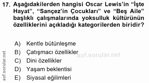 17. soru: Aşağıdakilerden hangisi Oscar Lewis'in "İşte Hayat", "Sançez'in Çocukları" ve "Beş Aile" başlıklı çalışmalarında yoks…