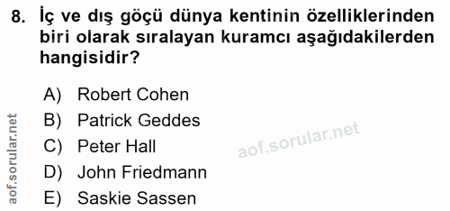 8. soru: İç ve dış göçü dünya kentinin özelliklerinden biri olarak sıralayan kuramcı aşağıdakilerden hangisidir? A) Robert Coh…