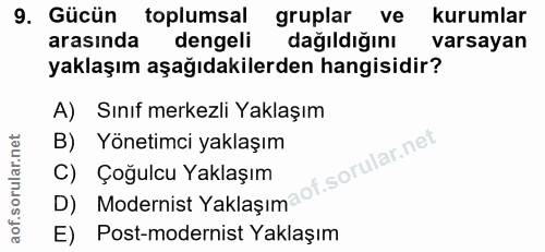 9. soru: Gücün toplumsal gruplar ve kurumlar arasında dengeli dağıldığını varsayan yaklaşım aşağıdakilerden hangisidir? A) Sın…