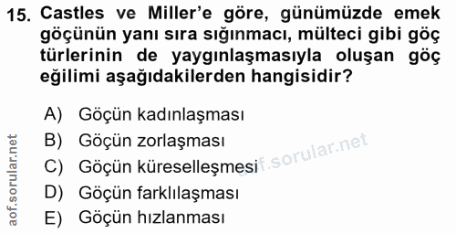 15. soru: Castles ve Miller'e göre, günümüzde emek göçünün yanı sıra sığınmacı, mülteci gibi göç türlerinin de yaygınlaşmasıyla…