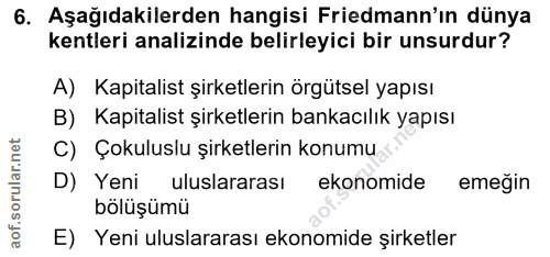 6. soru: Aşağıdakilerden hangisi Friedmann'ın dünya kentleri analizinde belirleyici bir unsurdur? A) Kapitalist şirketlerin ör…