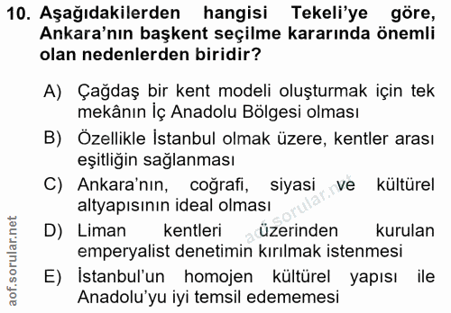 10. soru: Aşağıdakilerden hangisi Tekeli'ye göre, Ankara'nın başkent seçilme kararında önemli olan nedenlerden biridir? A) Çağd…