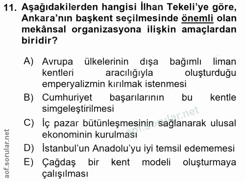 11. soru: Aşağıdakilerden hangisi İlhan Tekeli'ye göre, Ankara'nın başkent seçilmesinde önemli olan mekânsal organizasyona iliş…