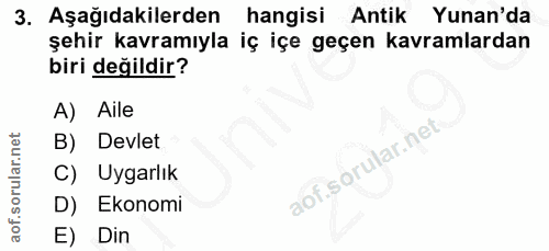 3. soru: Aşağıdakilerden hangisi Antik Yunan'da şehir kavramıyla iç içe geçen kavramlardan biri değildir? A) Aile B) Devlet C)…