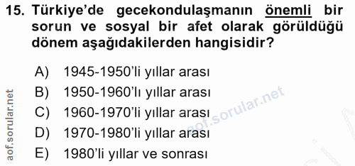15. soru: Türkiye'de gecekondulaşmanın Önemli bir sorun ve sosyal bir afet olarak görüldüğü dönem aşağıdakilerden hangisidir? A…