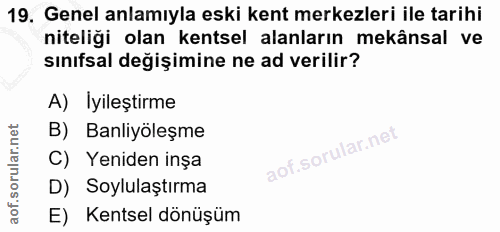 19. soru: Genel anlamıyla eski kent merkezleri ile tarihi niteliği olan kentsel alanların mekânsal ve sınıfsal değişimine ne ad…