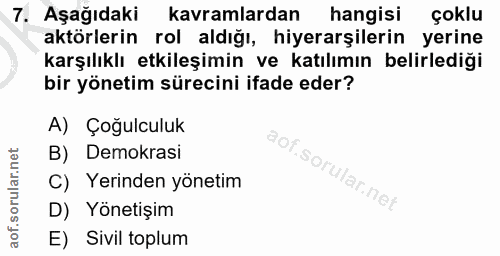 7. soru: Aşağıdaki kavramlardan hangisi çoklu aktörlerin rol aldığı, hiyerarşilerin yerine karşılıklı etkileşimin ve katılımın…
