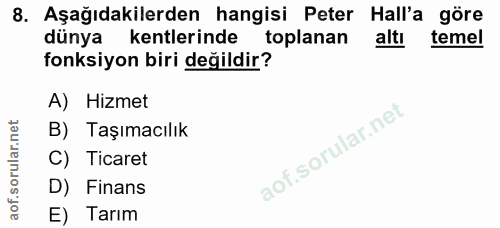 8. soru: Aşağıdakilerden hangisi Peter Hall'a göre dünya kentlerinde toplanan altı temel fonksiyon biri değildir? A) Hizmet B)…