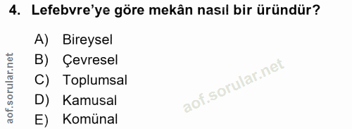 4. soru: Lefebvre'ye göre mekân nasıl bir üründür? A) Bireysel B) Çevresel C) Toplumsal D) Kamusal E) Komünal