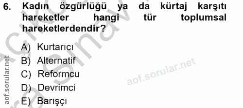 6. soru: Kadın özgürlüğü ya da kürtaj karşıtı hareketler hangi tür toplumsal hareketlerdendir? A) Kurtarıcı B) Alternatif C) R…