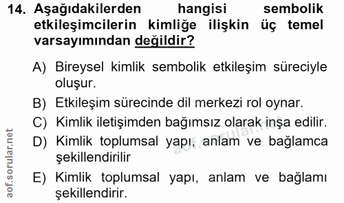14. soru: Aşağıdakilerden hangisi sembolik etkileşimcilerin kimliğe ilişkin üç temel varsayımından değildir? A) Bireysel kimlik…