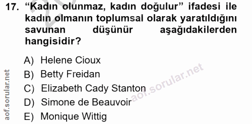 17. soru: "Kadın olunmaz, kadın doğulur" ifadesi ile kadın olmanın toplumsal olarak yaratıldığını savunan düşünür aşağıdakilerd…