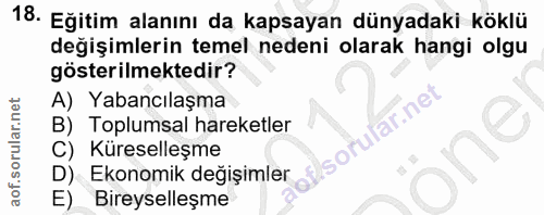 18. soru: Eğitim alanını da kapsayan dünyadaki köklü değişimlerin temel nedeni olarak hangi olgu gösterilmektedir? A) Yabancila…