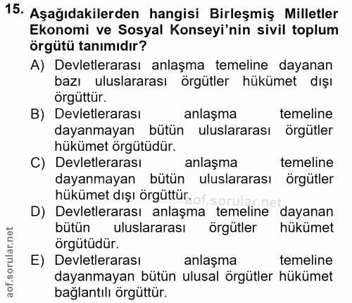 15. soru: Aşağıdakilerden hangisi Birleşmiş Milletler Ekonomi ve Sosyal Konseyi'nin sivil toplum örgütü tanımıdır? A) Devletler…