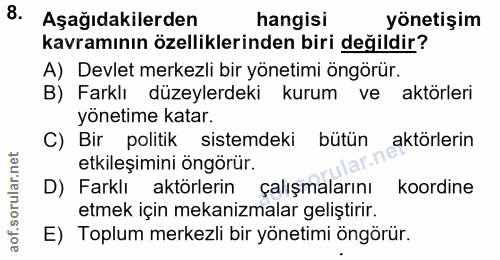 8. soru: Aşağıdakilerden hangisi yönetişim kavramının özelliklerinden biri değildir? A) Devlet merkezli bir yönetimi öngörür.…