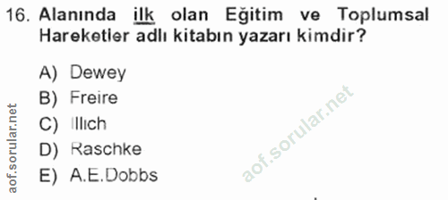 16. soru: Alanında ilk olan Eğitim ve Toplumsal Hareketier adlı kitabın yazarı kimdir? A) Dewey B) Freire C) Illich D) Raschke…