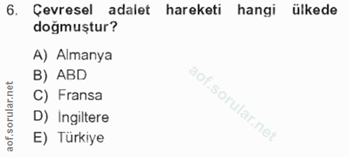6. soru: Çevresel adalet hareketi hangi ülkede doğmuştur? A) Almanya B) ABD rular.net C) Fransa D) Ingiltere aof. E) Türkiye