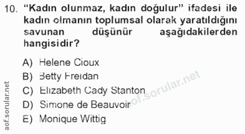 10. soru: "Kadın olunmaz, kadın doğulur" ifadesi ile kadın olmanın toplumsal olarak yaratıldığını savunan düşünür aşağıdakilerd…
