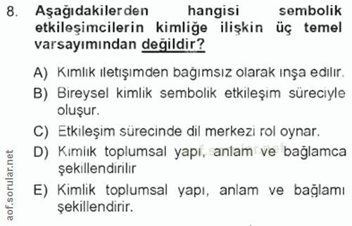 8. soru: Aşağıdakilerden hangisi sembolik etkileşimcilerin kimliğe ilişkin üç temel varsayımından değildir? A) Kımlık ıletışım…
