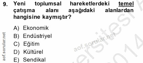 9. soru: Yeni toplumsal hareketlerdeki temel çatışma alanı aşağıdaki alanlardan hangisine kaymıştır? A) Ekonomik B) Endüstriye…