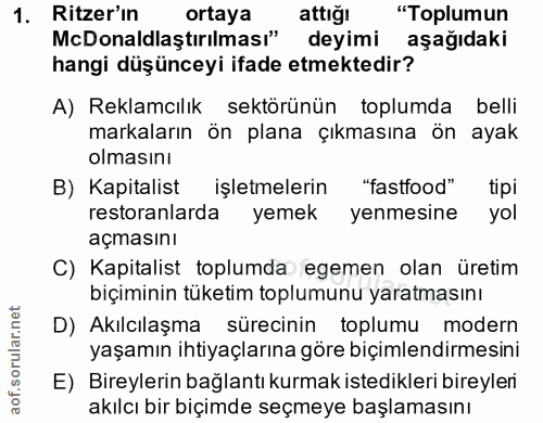 1. soru: Ritzer'in ortaya attığı "Toplumun McDonaldlaştırılması" deyimi aşağıdaki hangi düşünceyi ifade etmektedir? A) Reklamc…